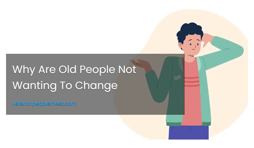 Why Are Old People Not Wanting To Change