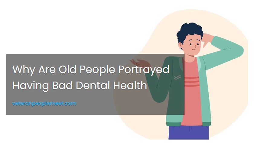 Why Are Old People Portrayed Having Bad Dental Health