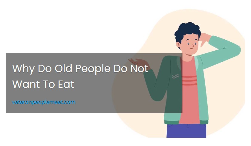 Why Do Old People Do Not Want To Eat