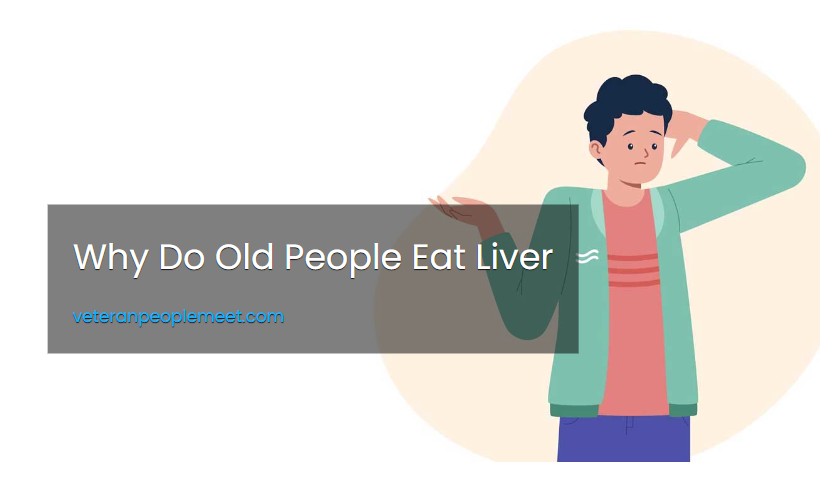 Why Do Old People Eat Liver