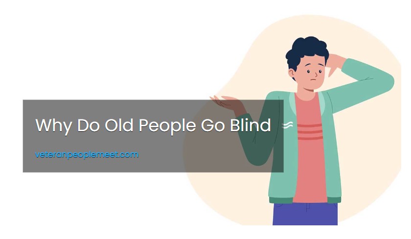 Why Do Old People Go Blind
