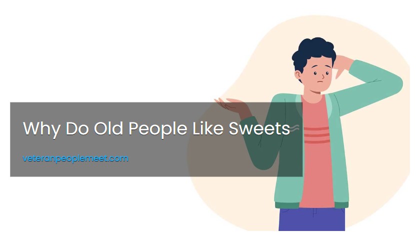 Why Do Old People Like Sweets