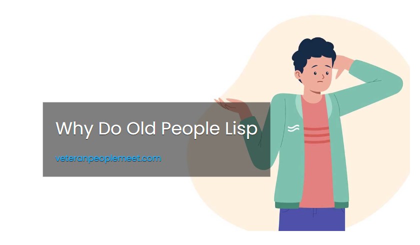 Why Do Old People Lisp