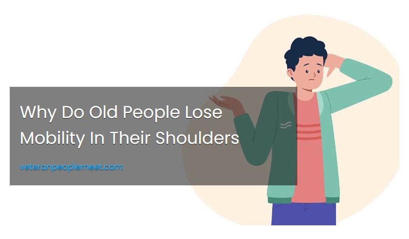 Why Do Old People Lose Mobility In Their Shoulders