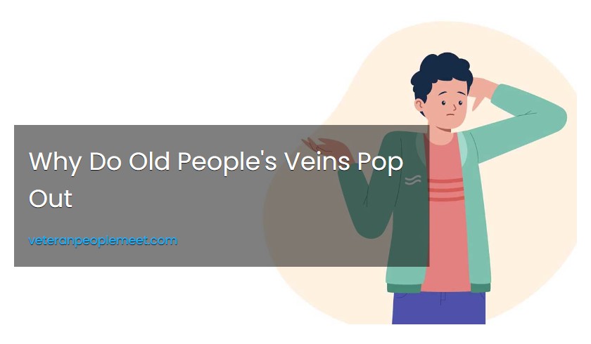 Why Do Old People's Veins Pop Out