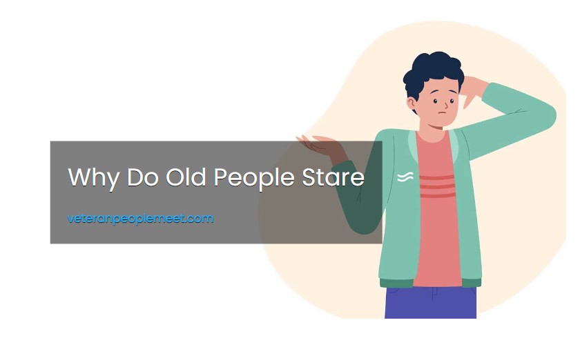 Why Do Old People Stare